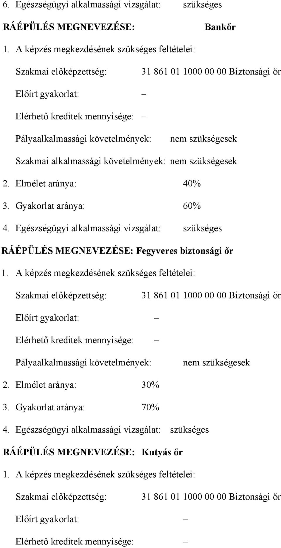 alkalmassági követelmények: 2. Elmélet aránya: 40% 3. Gyakorlat aránya: 60% 4. Egészségügyi alkalmassági vizsgálat: szükséges RÁÉPÜLÉS MEGNEVEZÉSE: Fegyveres biztonsági őr 1.