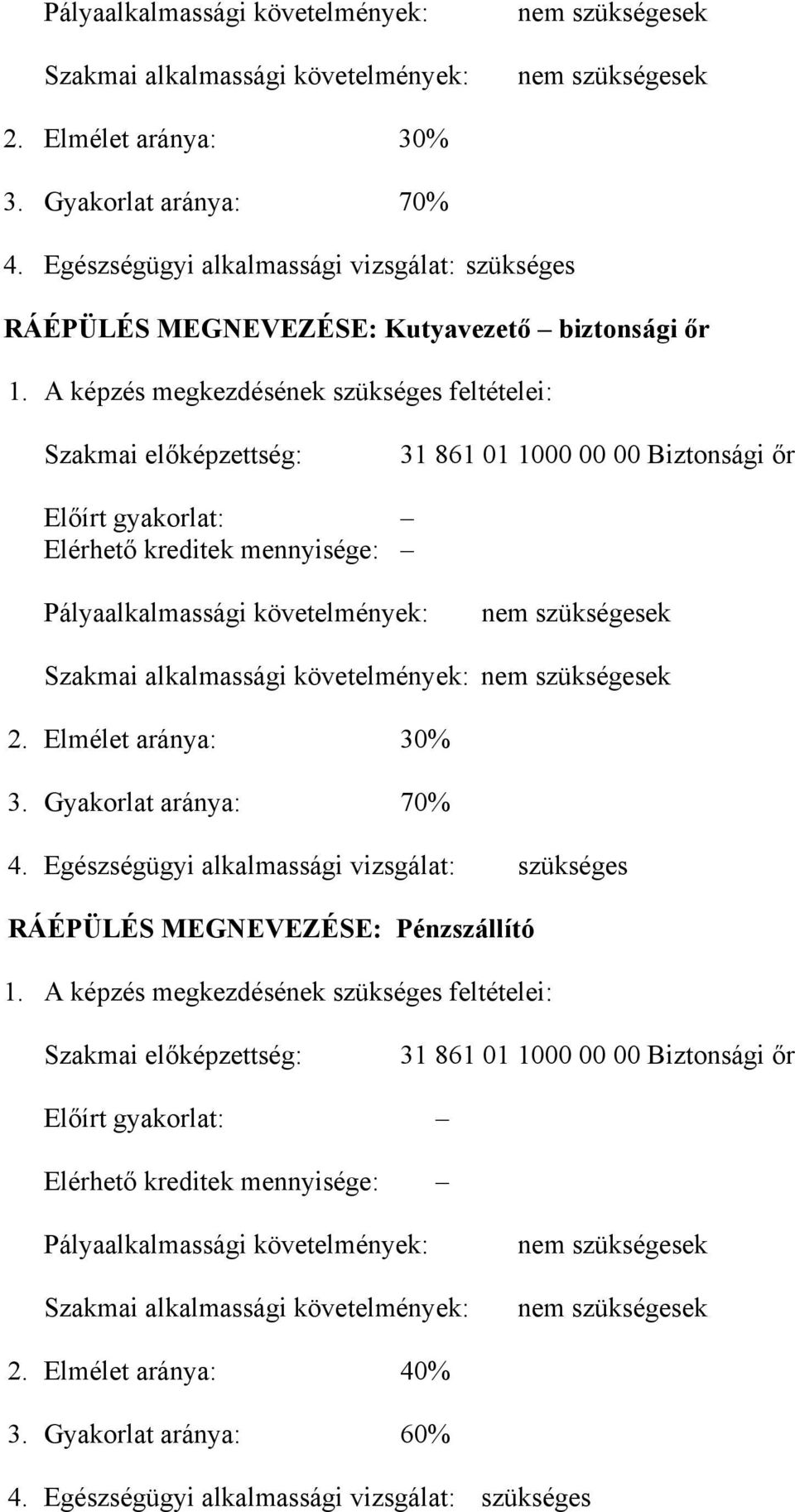 A képzés megkezdésének szükséges feltételei: Szakmai előképzettség: 31 861 01 1000 00 00 iztonsági őr Előírt gyakorlat: Elérhető kreditek mennyisége:  Egészségügyi alkalmassági vizsgálat: szükséges