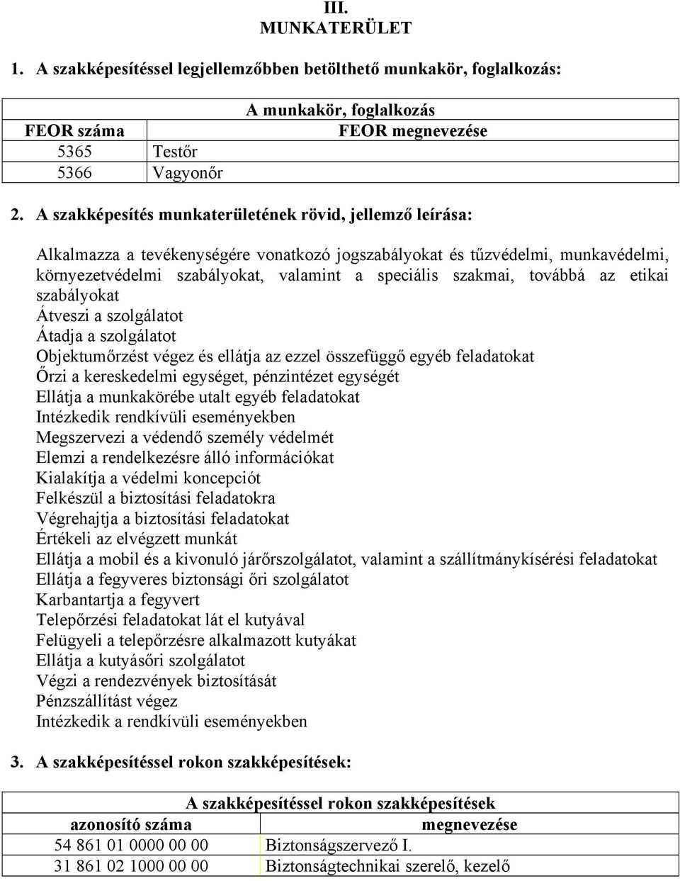 továbbá az etikai szabályokat Átveszi a szolgálatot Átadja a szolgálatot Objektumőrzést végez és ellátja az ezzel összefüggő egyéb feladatokat Őrzi a kereskedelmi egységet, pénzintézet egységét