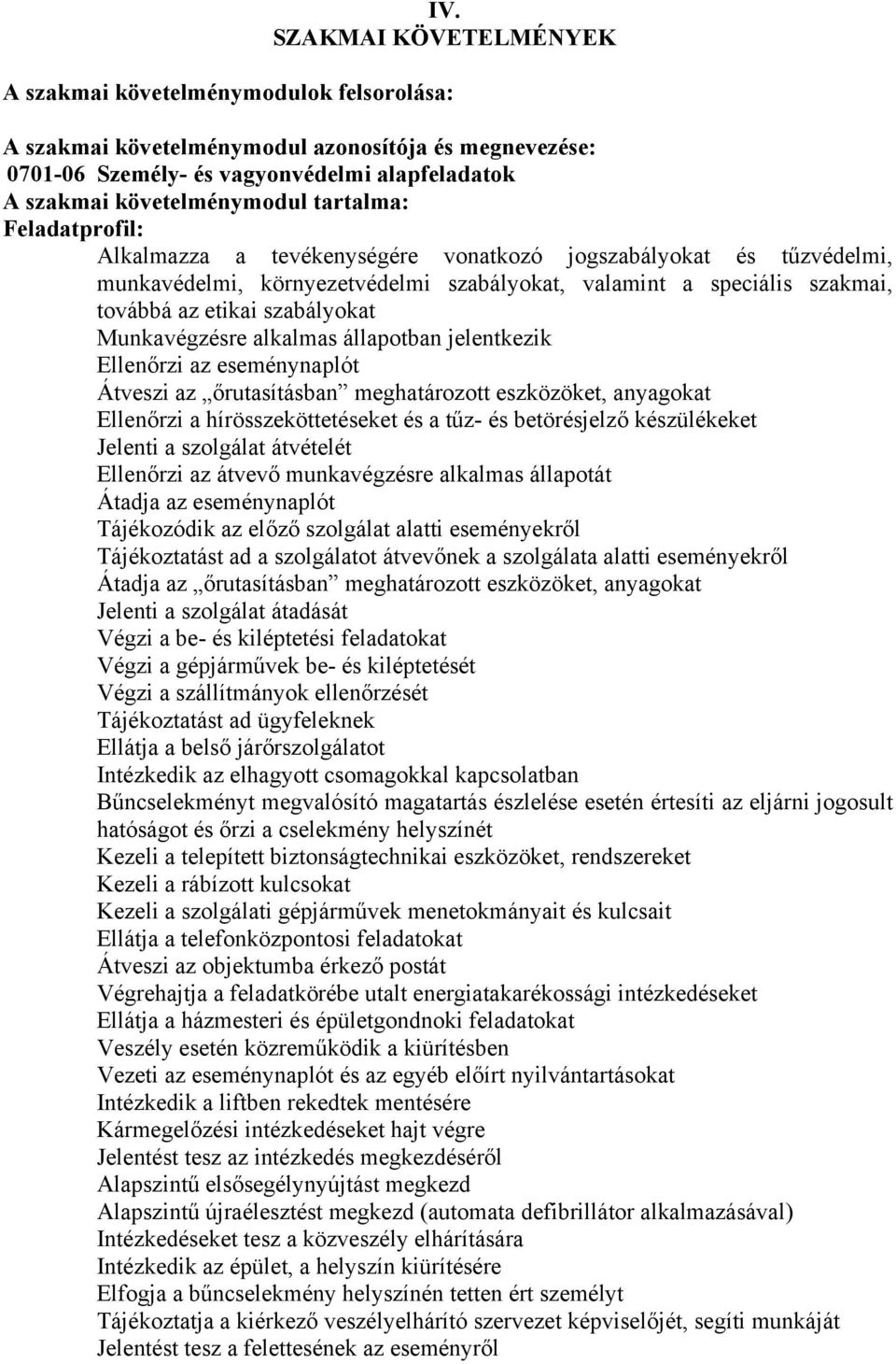 Munkavégzésre alkalmas állapotban jelentkezik Ellenőrzi az eseménynaplót Átveszi az őrutasításban meghatározott eszközöket, anyagokat Ellenőrzi a hírösszeköttetéseket és a tűz- és betörésjelző