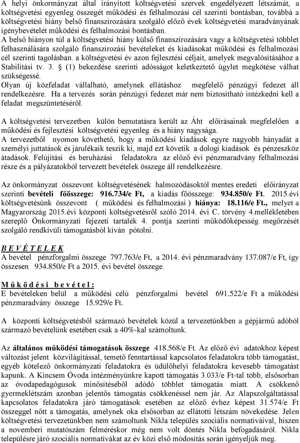 A belső hiányon túl a költségvetési hiány külső finanszírozására vagy a költségvetési többlet felhasználására szolgáló finanszírozási bevételeket és kiadásokat működési és felhalmozási cél szerinti