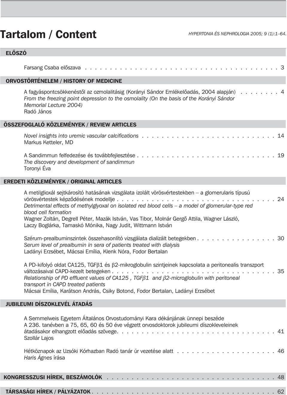 ....... 4 From the freezing point depression to the osmolality (On the basis of the Korányi Sándor Memorial Lecture 2004) Radó János ÖSSZEFOGLALÓ KÖZLEMÉNYEK / REVIEW ARTICLES Novel insights into