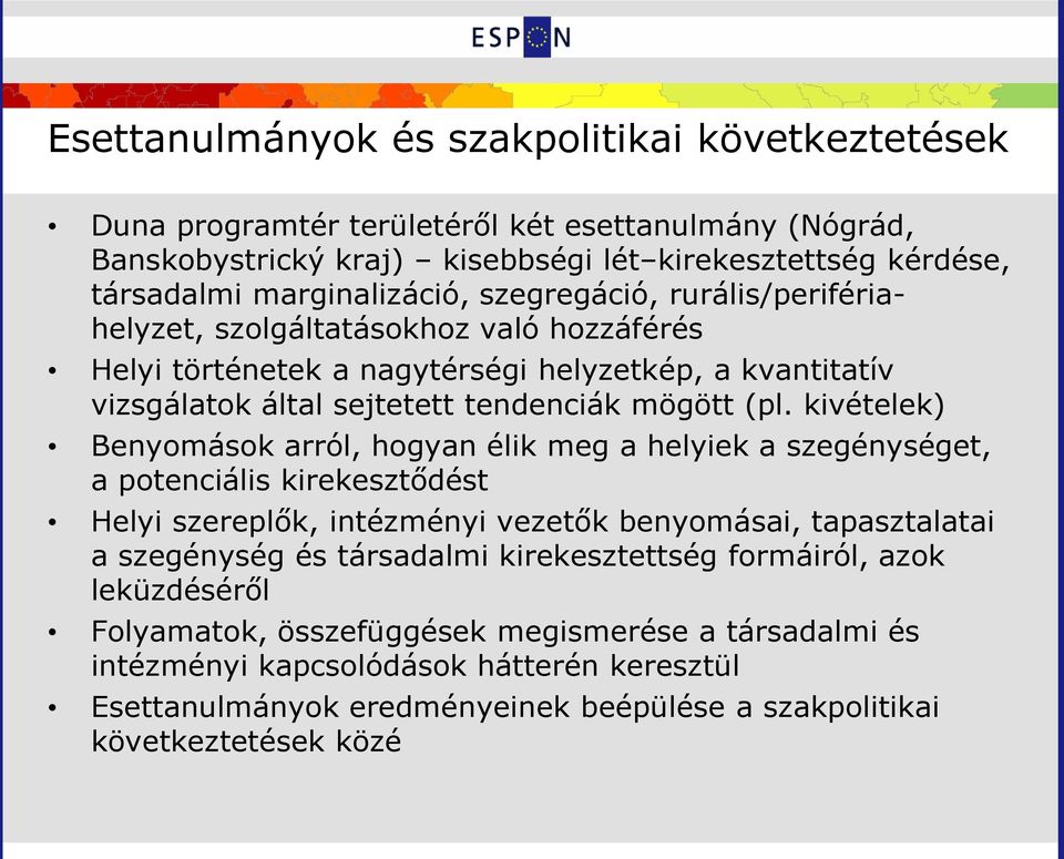 kivételek) Benyomások arról, hogyan élik meg a helyiek a szegénységet, a potenciális kirekesztődést Helyi szereplők, intézményi vezetők benyomásai, tapasztalatai a szegénység és társadalmi