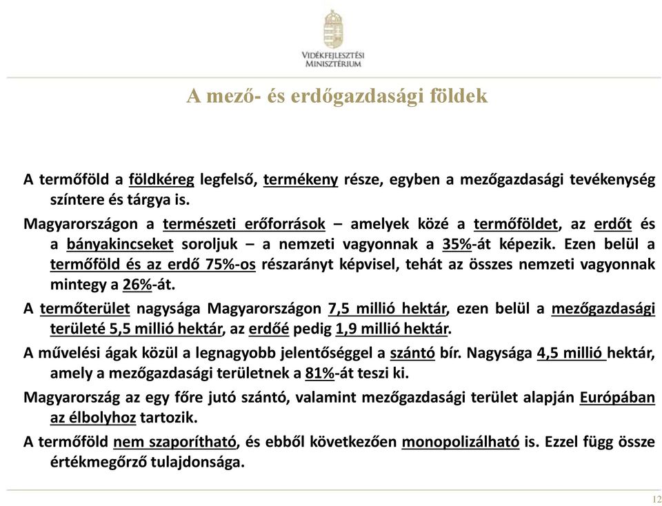 Ezen belül a termőföld és az erdő 75%-os részarányt képvisel, tehát az összes nemzeti vagyonnak mintegy a 26%-át.