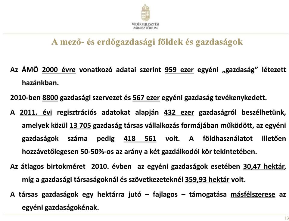 évi regisztrációs adatokat alapján 432 ezer gazdaságról beszélhetünk, amelyek közül 13 705 gazdaság társas vállalkozás formájában működött, az egyéni gazdaságok száma pedig 418 561 volt.