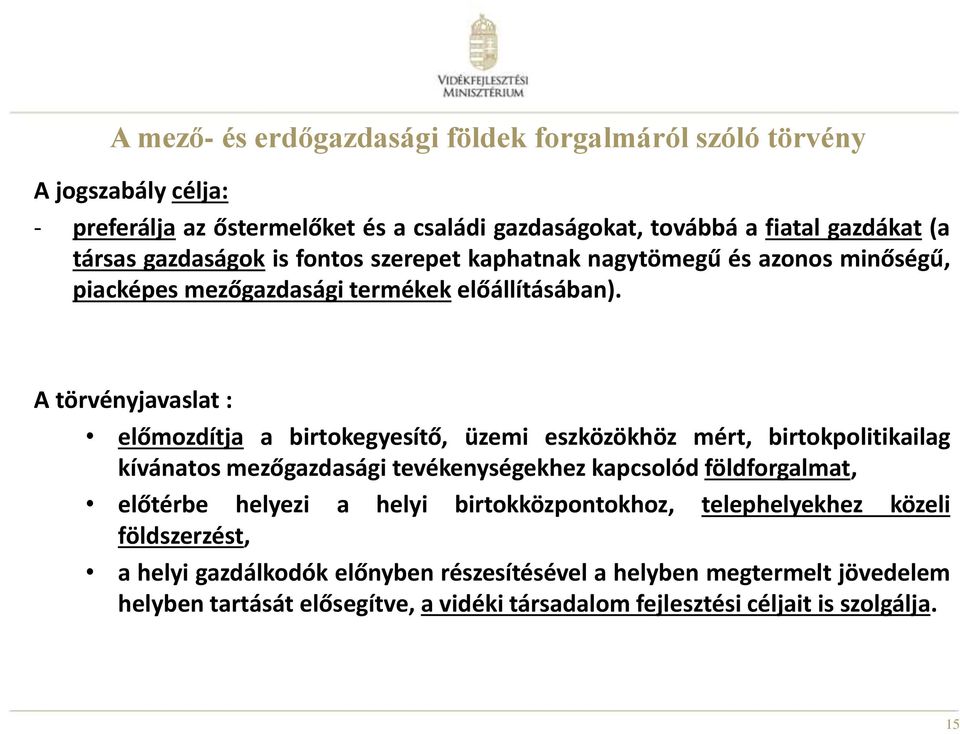 A törvényjavaslat : előmozdítja a birtokegyesítő, üzemi eszközökhöz mért, birtokpolitikailag kívánatos mezőgazdasági tevékenységekhez kapcsolód földforgalmat, előtérbe