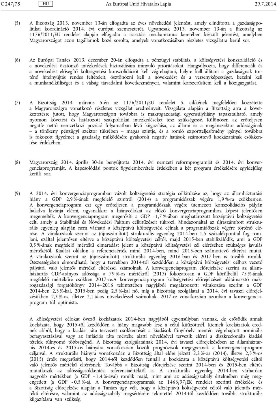 november 13-án a Bizottság az 1176/2011/EU rendelet alapján elfogadta a riasztási mechanizmus keretében készült jelentést, amelyben Magyarországot azon tagállamok közé sorolta, amelyek vonatkozásában