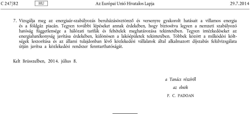 Tegyen további lépéseket annak érdekében, hogy biztosítva legyen a nemzeti szabályozó hatóság függetlensége a hálózati tarifák és feltételek meghatározása tekintetében.