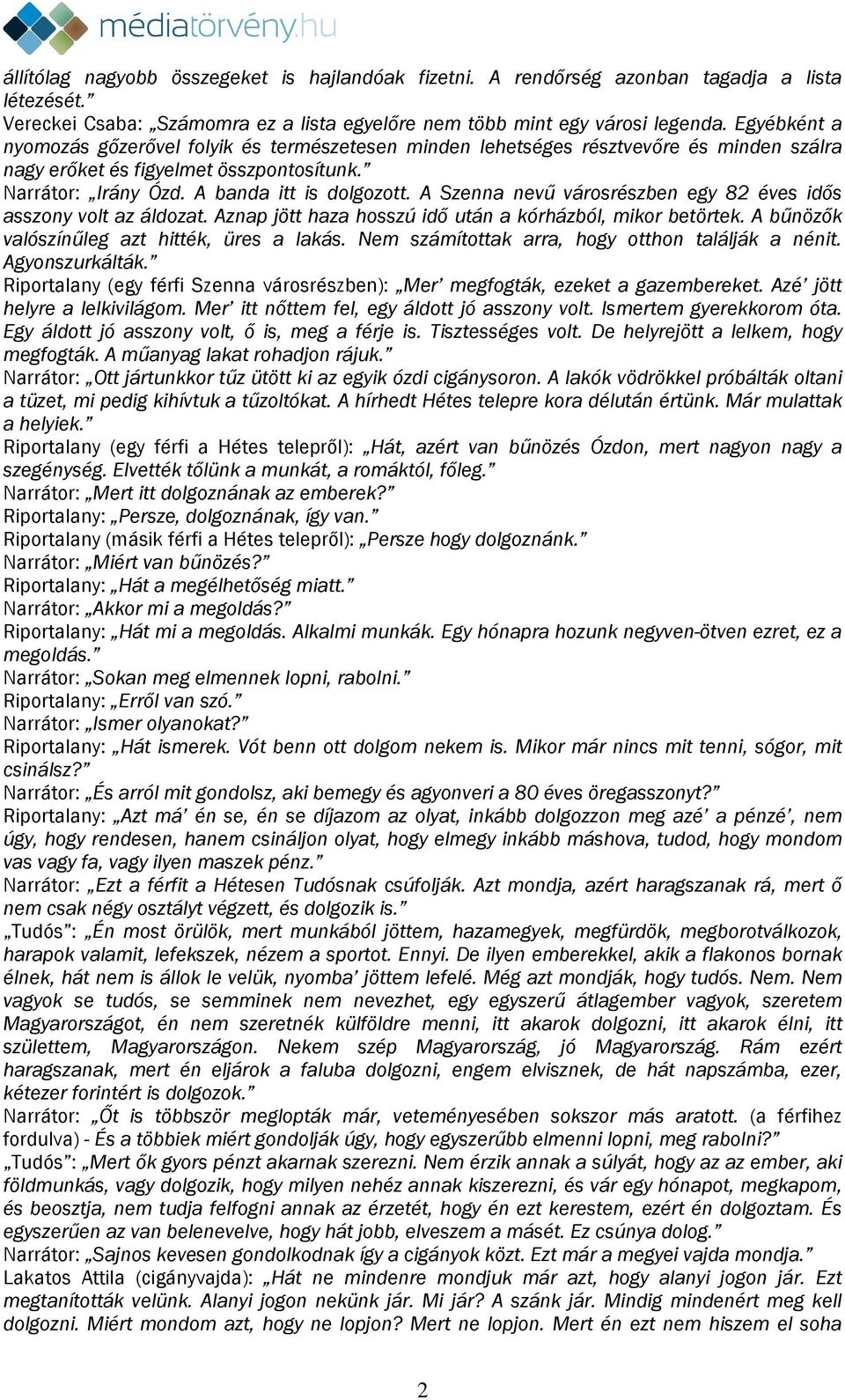 A Szenna nevű városrészben egy 82 éves idős asszony volt az áldozat. Aznap jött haza hosszú idő után a kórházból, mikor betörtek. A bűnözők valószínűleg azt hitték, üres a lakás.