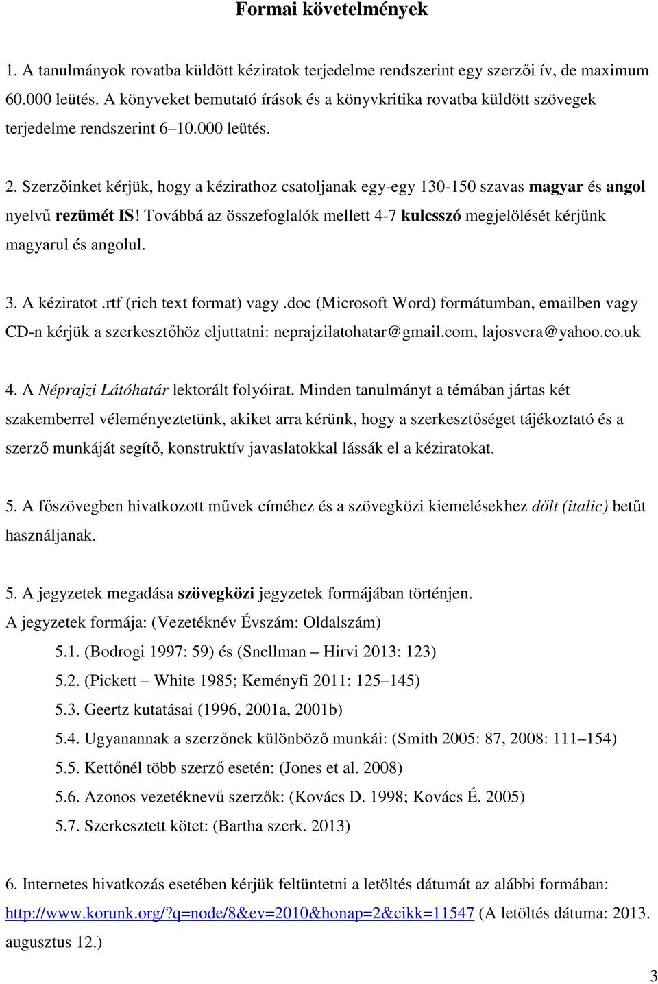 Szerzőinket kérjük, hogy a kézirathoz csatoljanak egy-egy 130-150 szavas magyar és angol nyelvű rezümét IS! Továbbá az összefoglalók mellett 4-7 kulcsszó megjelölését kérjünk magyarul és angolul. 3.