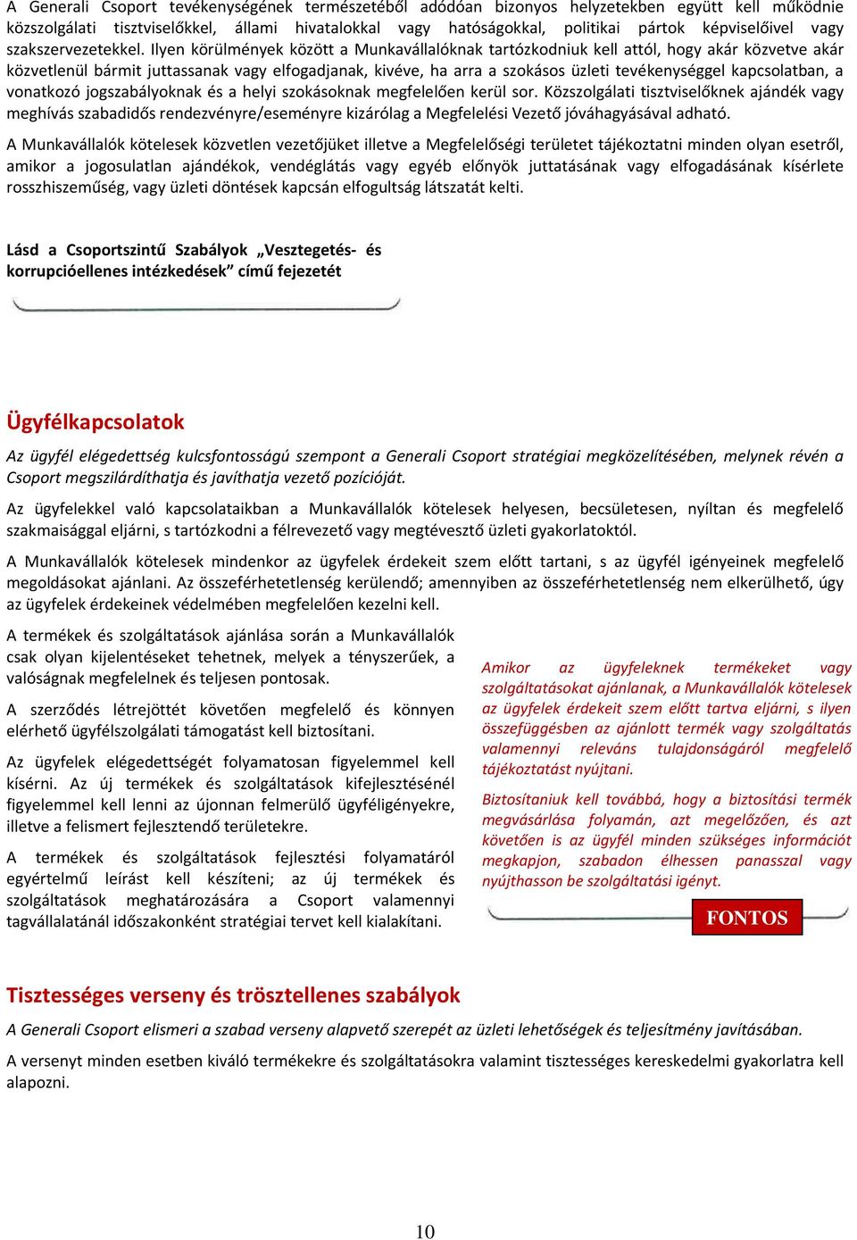 Ilyen körülmények között a Munkavállalóknak tartózkodniuk kell attól, hogy akár közvetve akár közvetlenül bármit juttassanak vagy elfogadjanak, kivéve, ha arra a szokásos üzleti tevékenységgel