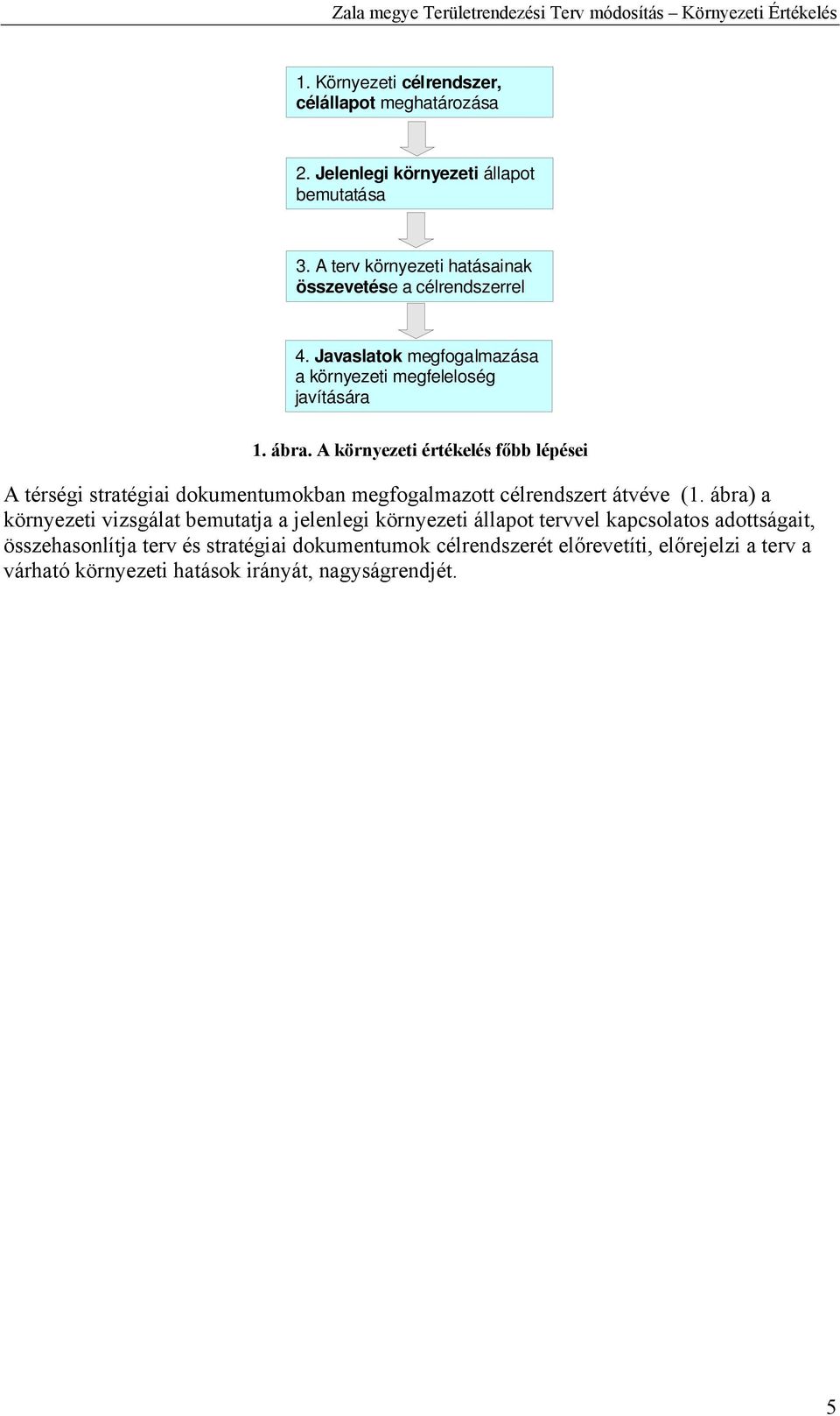 A környezeti értékelés főbb lépései A térségi stratégiai dokumentumokban megfogalmazott célrendszert átvéve (1.