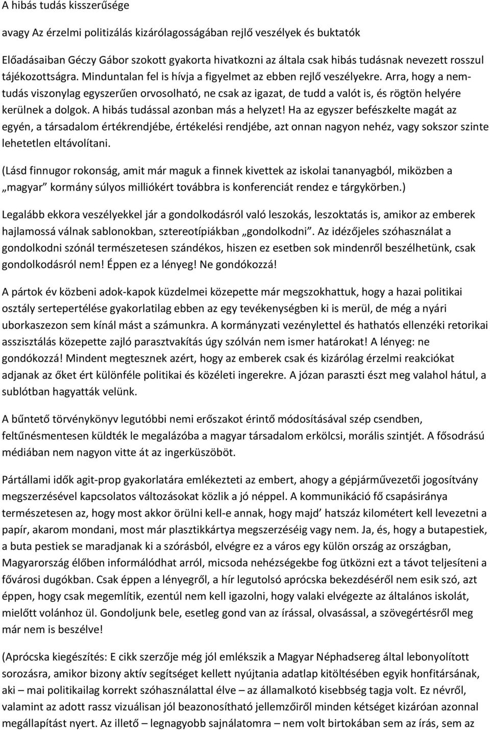 Arra, hogy a nemtudás viszonylag egyszerűen orvosolható, ne csak az igazat, de tudd a valót is, és rögtön helyére kerülnek a dolgok. A hibás tudással azonban más a helyzet!