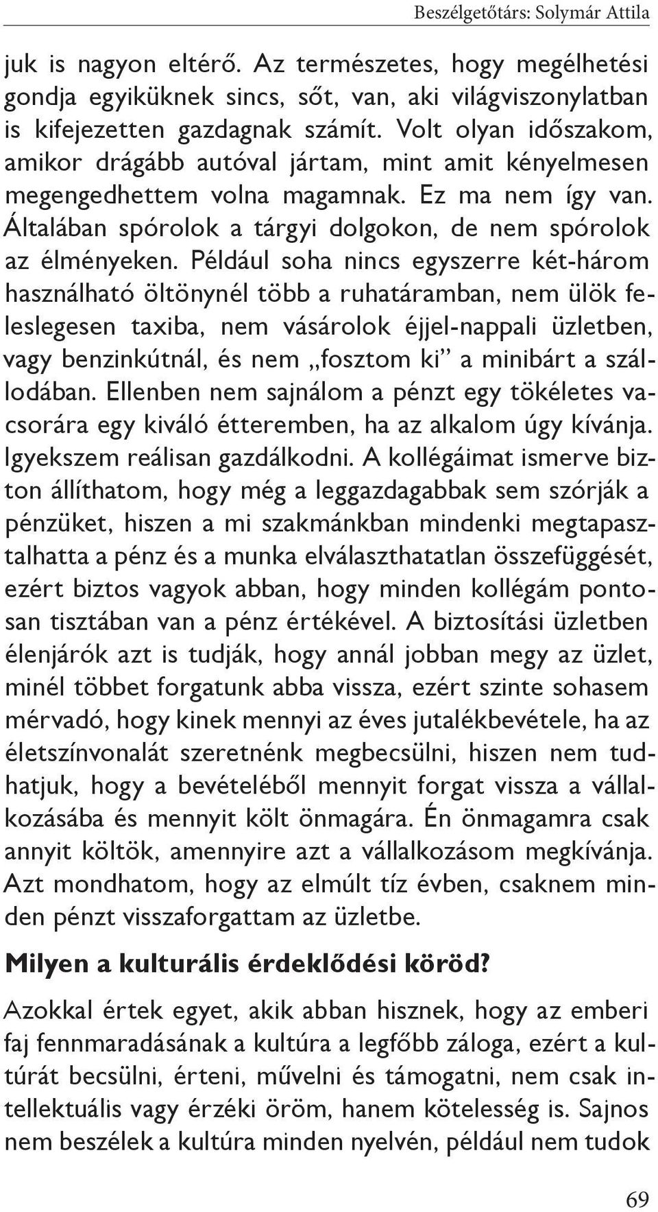 Például soha nincs egyszerre két-három használható öltönynél több a ruhatáramban, nem ülök feleslegesen taxiba, nem vásárolok éjjel-nappali üzletben, vagy benzinkútnál, és nem fosztom ki a minibárt a