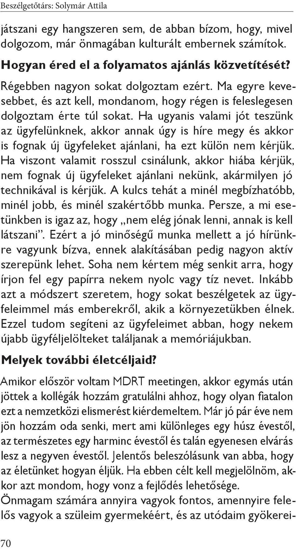 Ha ugyanis valami jót teszünk az ügyfelünknek, akkor annak úgy is híre megy és akkor is fognak új ügyfeleket ajánlani, ha ezt külön nem kérjük.