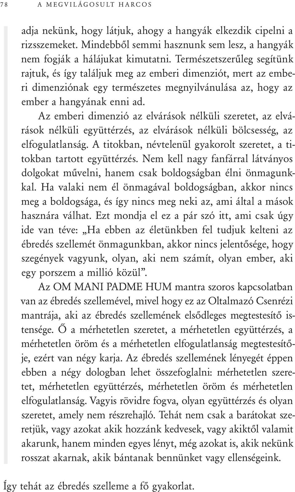 Az emberi dimenzió az elvárások nélküli szeretet, az elvárások nélküli együttérzés, az elvárások nélküli bölcsesség, az elfogulatlanság.