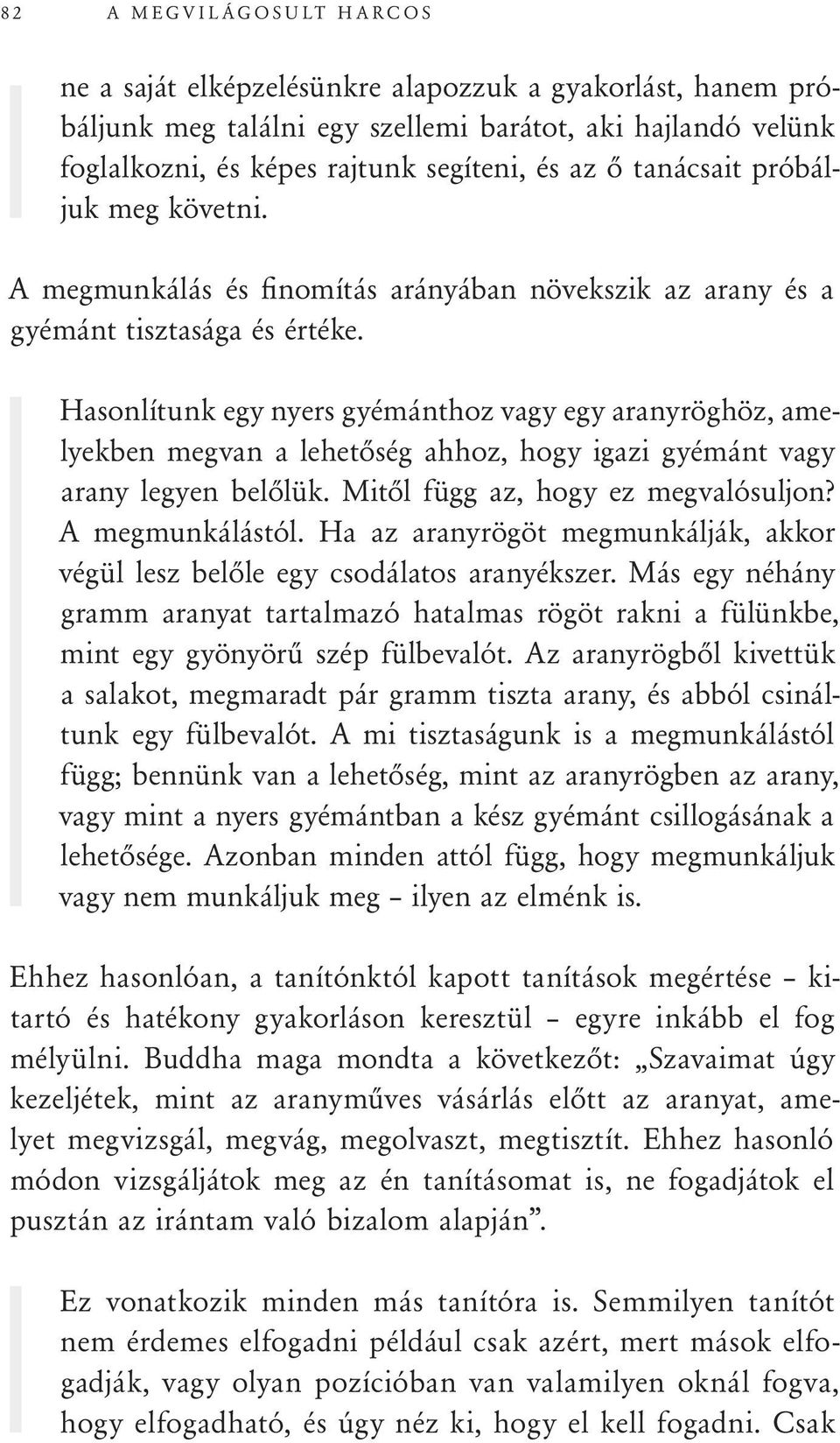 Hasonlítunk egy nyers gyémánthoz vagy egy aranyröghöz, amelyekben megvan a lehetőség ahhoz, hogy igazi gyémánt vagy arany legyen belőlük. Mitől függ az, hogy ez megvalósuljon? A megmunkálástól.