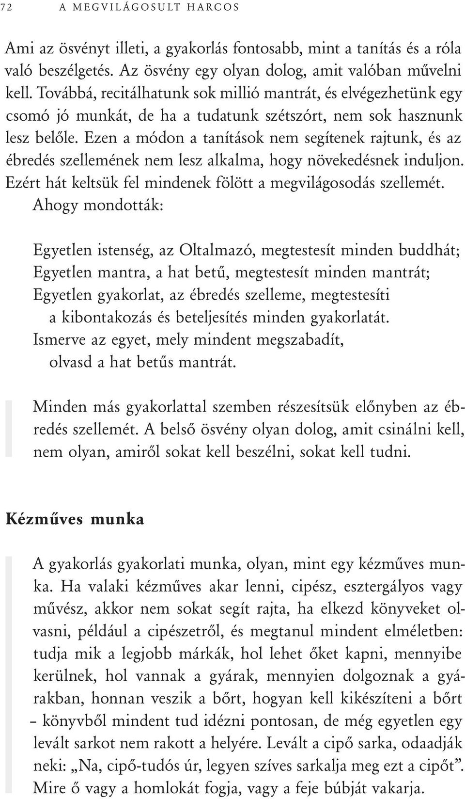 Ezen a módon a tanítások nem segítenek rajtunk, és az ébredés szellemének nem lesz alkalma, hogy növekedésnek induljon. Ezért hát keltsük fel mindenek fölött a megvilágosodás szellemét.