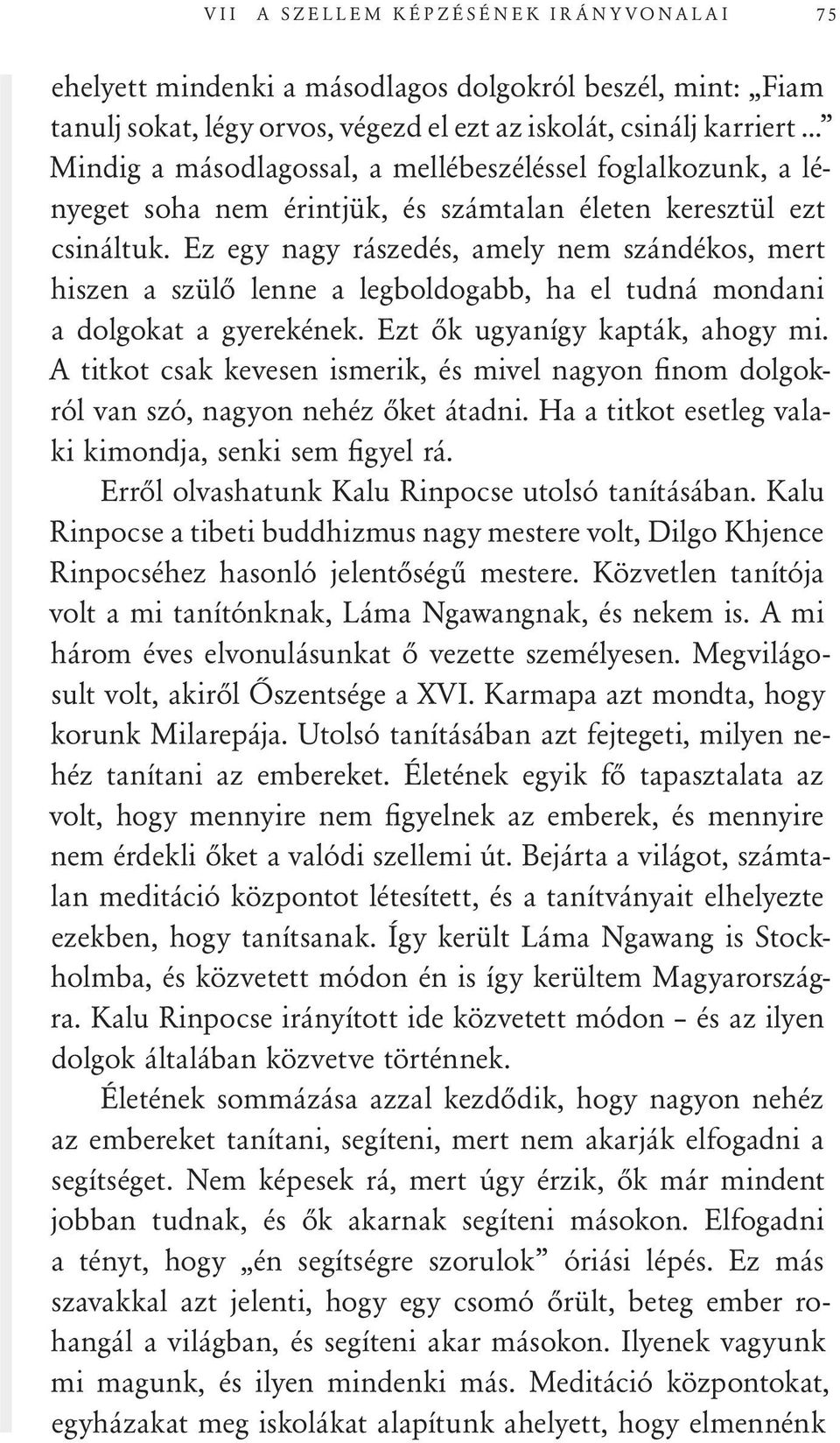 Ez egy nagy rászedés, amely nem szándékos, mert hiszen a szülő lenne a legboldogabb, ha el tudná mondani a dolgokat a gyerekének. Ezt ők ugyanígy kapták, ahogy mi.