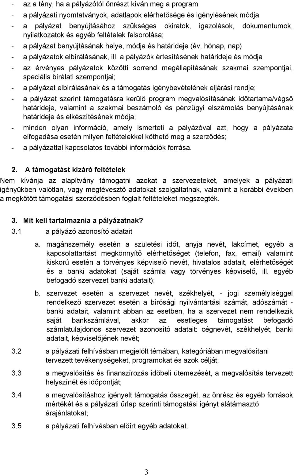 a pályázók értesítésének határideje és módja - az érvényes pályázatok közötti sorrend megállapításának szakmai szempontjai, speciális bírálati szempontjai; - a pályázat elbírálásának és a támogatás