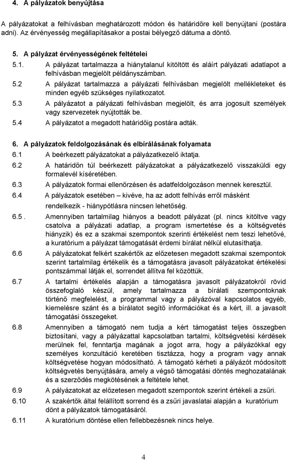 5.3 A pályázatot a pályázati felhívásban megjelölt, és arra jogosult személyek vagy szervezetek nyújtották be. 5.4 A pályázatot a megadott határidőig postára adták. 6.