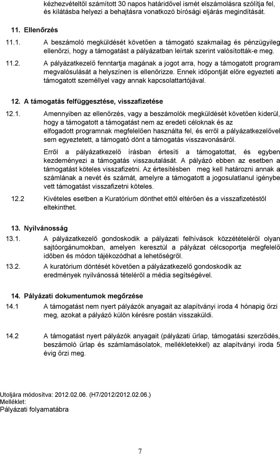 A pályázatkezelő fenntartja magának a jogot arra, hogy a támogatott program megvalósulását a helyszínen is ellenőrizze.