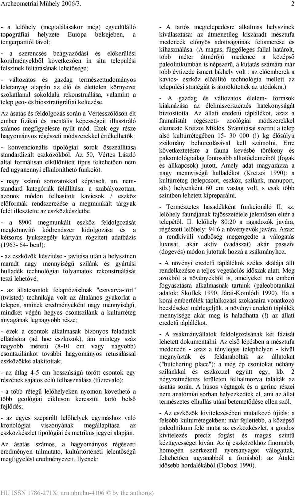 biosztratigráfiai keltezése. Az ásatás és feldolgozás során a Vértesszőlősön élt ember fizikai és mentális képességeit illusztráló számos megfigyelésre nyílt mód.