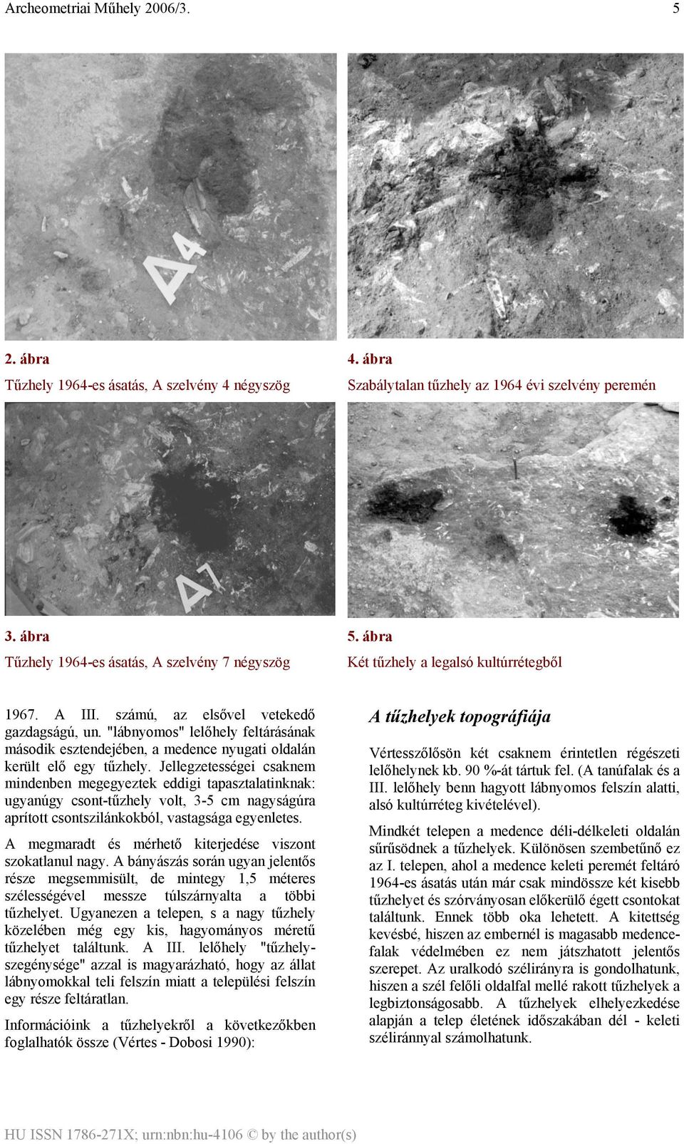 "lábnyomos" lelőhely feltárásának második esztendejében, a medence nyugati oldalán került elő egy tűzhely.