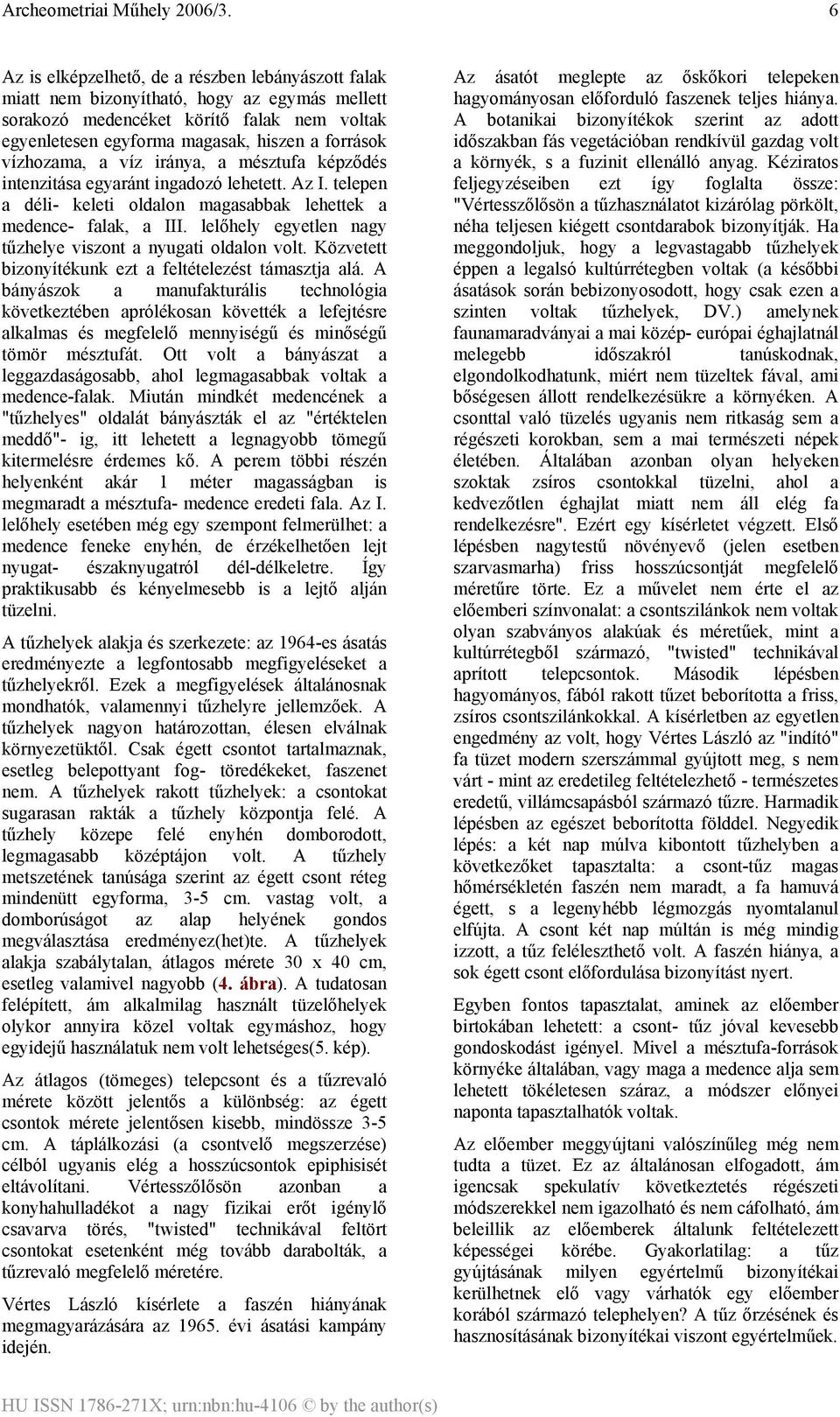 lelőhely egyetlen nagy tűzhelye viszont a nyugati oldalon volt. Közvetett bizonyítékunk ezt a feltételezést támasztja alá.