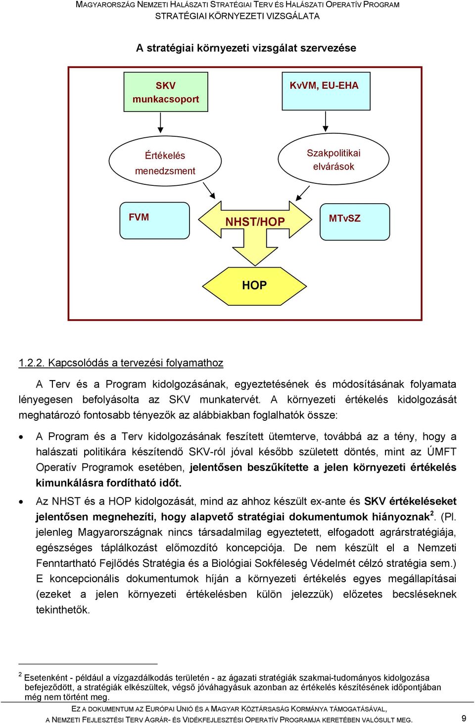 A környezeti értékelés kidolgozását meghatározó fontosabb tényezők az alábbiakban foglalhatók össze: A Program és a Terv kidolgozásának feszített ütemterve, továbbá az a tény, hogy a halászati