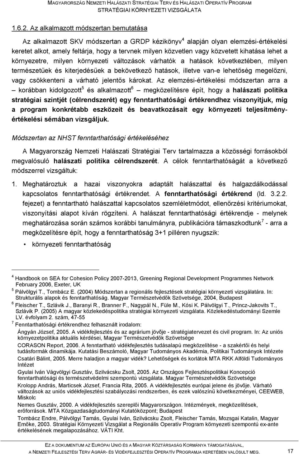 kihatása lehet a környezetre, milyen környezeti változások várhatók a hatások következtében, milyen természetűek és kiterjedésűek a bekövetkező hatások, illetve van-e lehetőség megelőzni, vagy