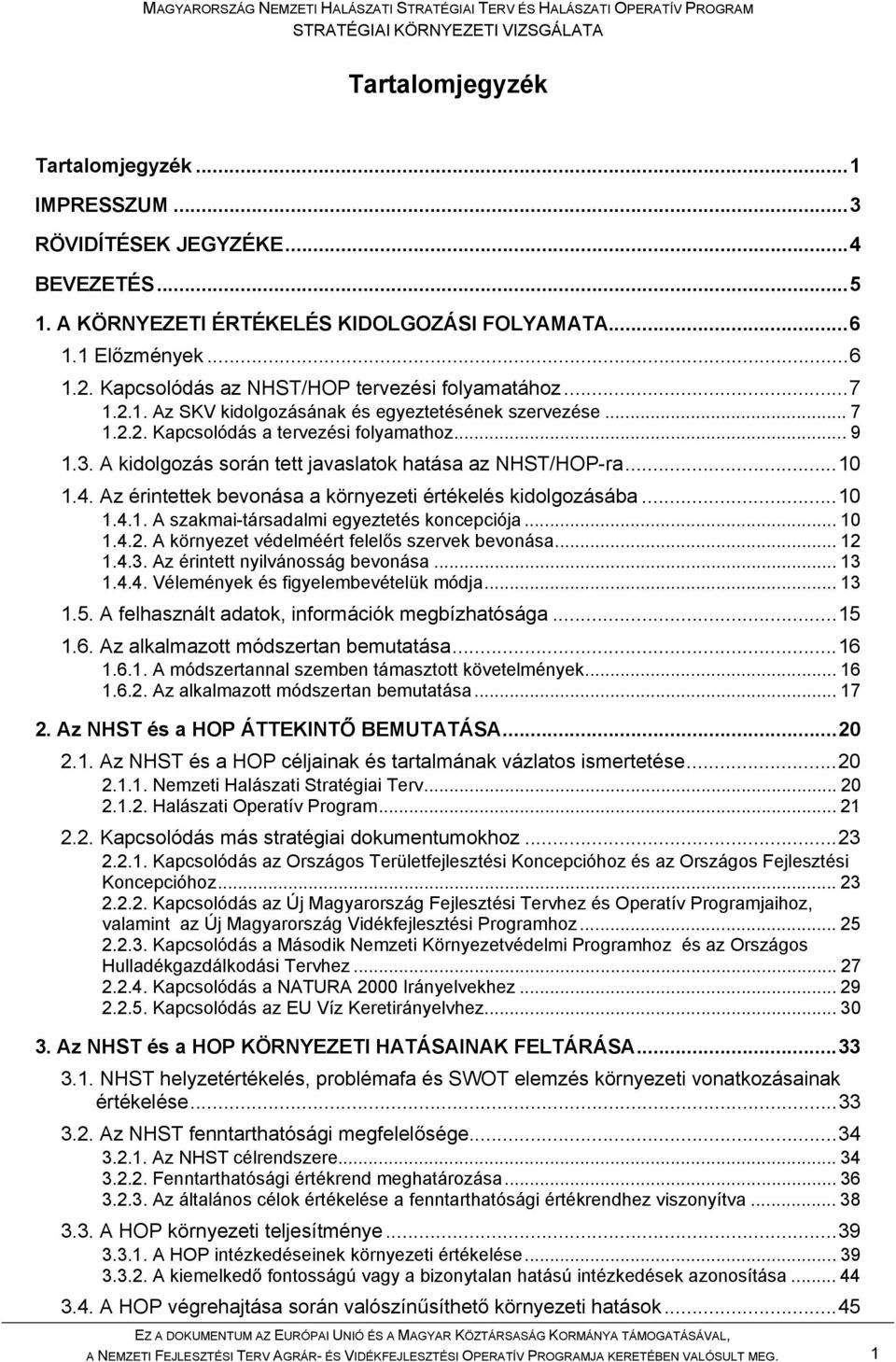 A kidolgozás során tett javaslatok hatása az NHST/HOP-ra...10 1.4. Az érintettek bevonása a környezeti értékelés kidolgozásába...10 1.4.1. A szakmai-társadalmi egyeztetés koncepciója... 10 1.4.2.