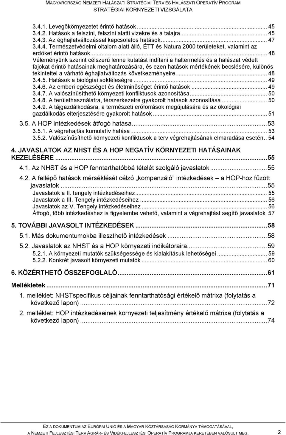 várható éghajlatváltozás következményeire... 48 3.4.5. Hatások a biológiai sokféleségre... 49 3.4.6. Az emberi egészséget és életminőséget érintő hatások... 49 3.4.7.