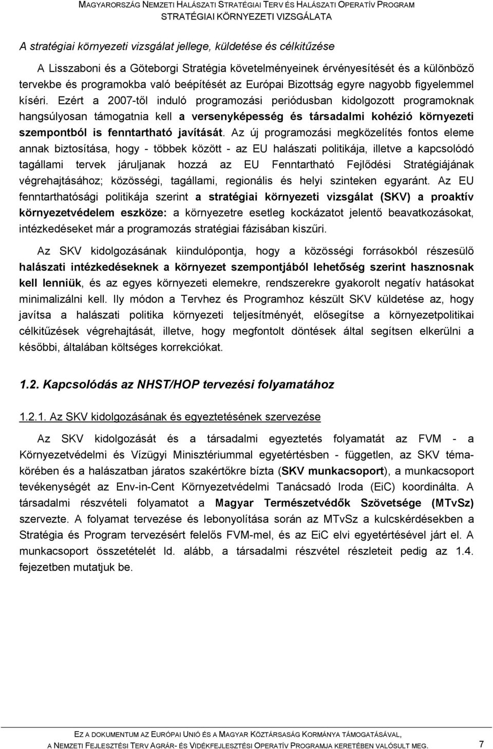 Ezért a 2007-től induló programozási periódusban kidolgozott programoknak hangsúlyosan támogatnia kell a versenyképesség és társadalmi kohézió környezeti szempontból is fenntartható javítását.