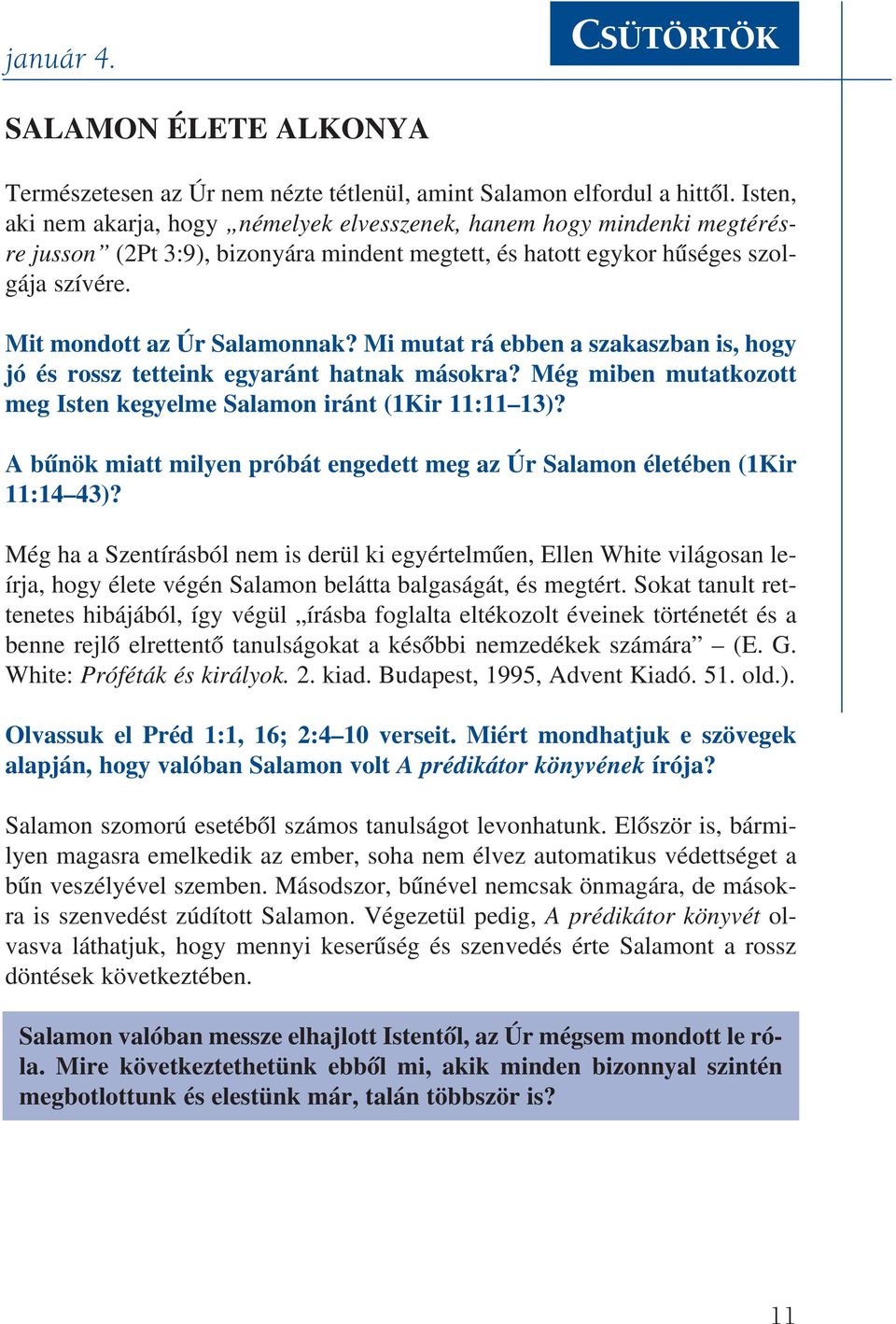 Mi mutat rá ebben a szakaszban is, hogy jó és rossz tetteink egyaránt hatnak másokra? Még miben mutatkozott meg Isten kegyelme Salamon iránt (1Kir 11:11 13)?