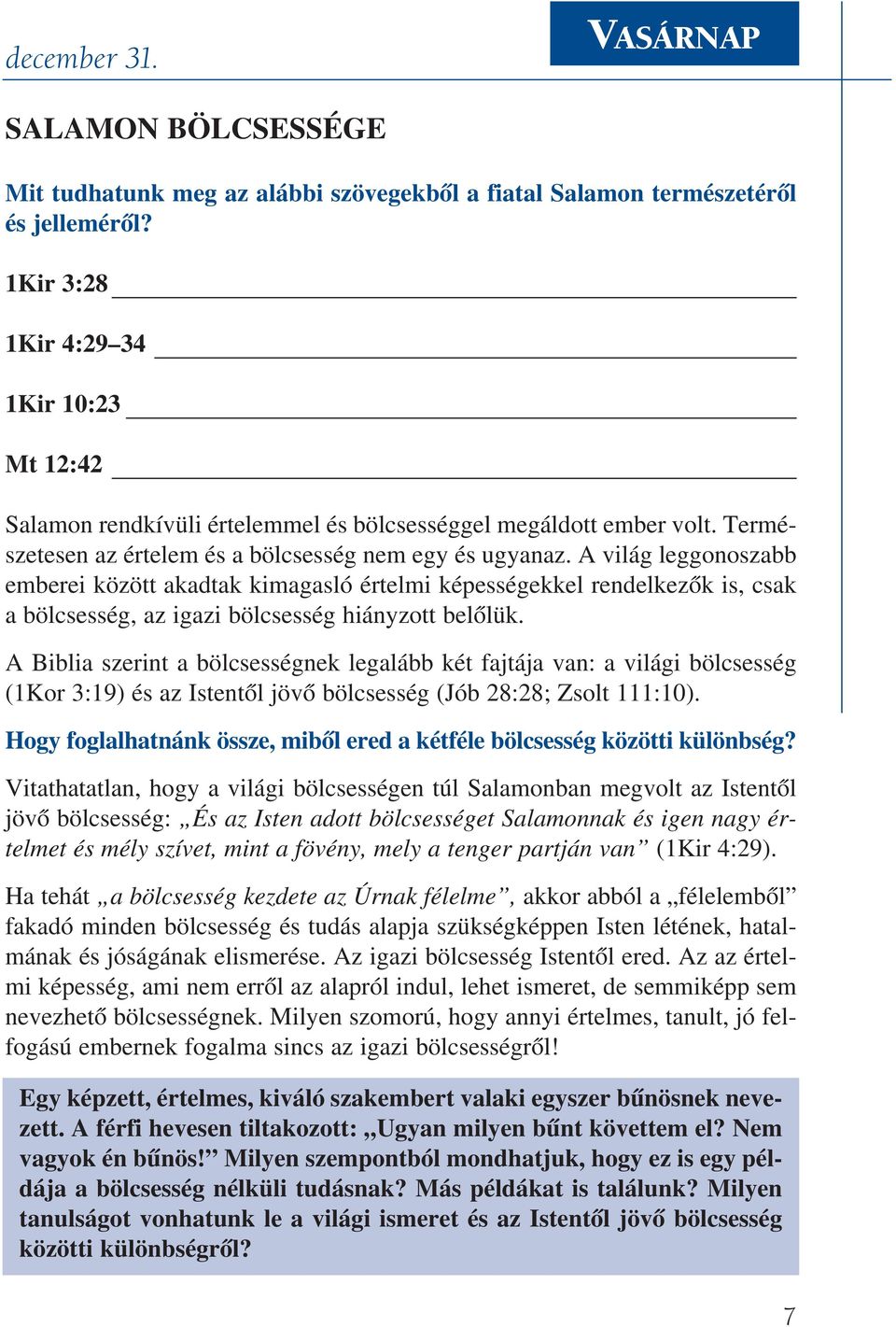 A világ leggonoszabb emberei között akadtak kimagasló értelmi képességekkel rendelkezõk is, csak a bölcsesség, az igazi bölcsesség hiányzott belõlük.