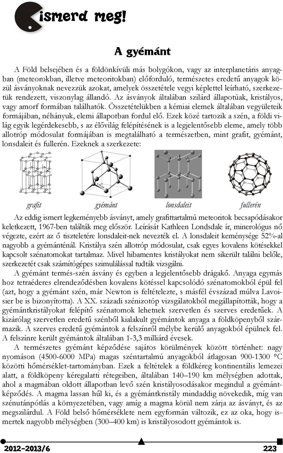 azokat, amelyek összetétele vegyi képlettel leírható, szerkezetük rendezett, viszonylag állandó. Az ásványok általában szilárd állapotúak, kristályos, vagy amorf formában találhatók.