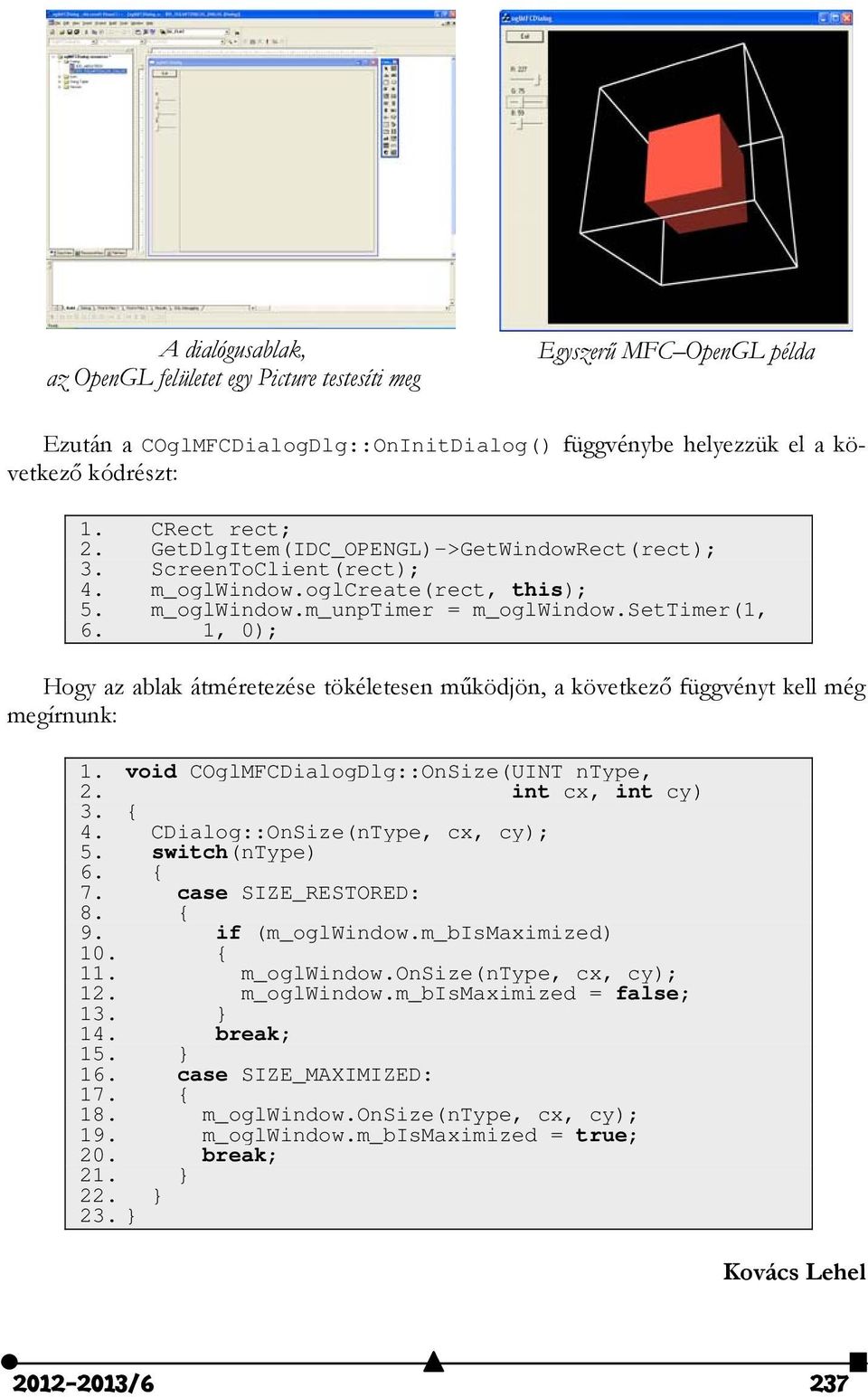 1, 0); Hogy az ablak átméretezése tökéletesen működjön, a következő függvényt kell még megírnunk: 1. void COglMFCDialogDlg::OnSize(UINT ntype,. int cx, int cy) 3. { 4.