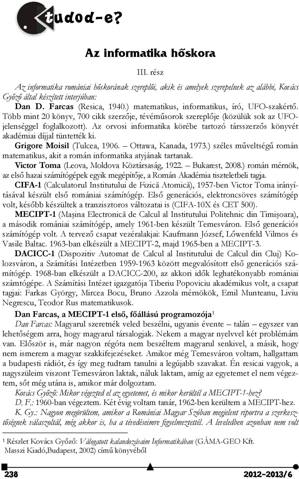 Az orvosi informatika körébe tartozó társszerzős könyvét akadémiai díjjal tüntették ki. Grigore Moisil (Tulcea, 1906. Ottawa, Kanada, 1973.