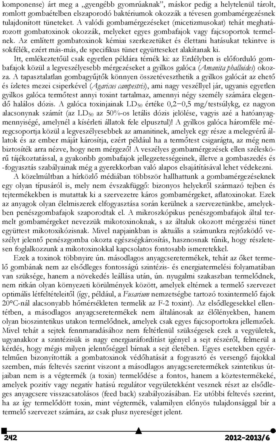 Az említett gombatoxinok kémiai szerkezetüket és élettani hatásukat tekintve is sokfélék, ezért más-más, de specifikus tünet együtteseket alakítanak ki.