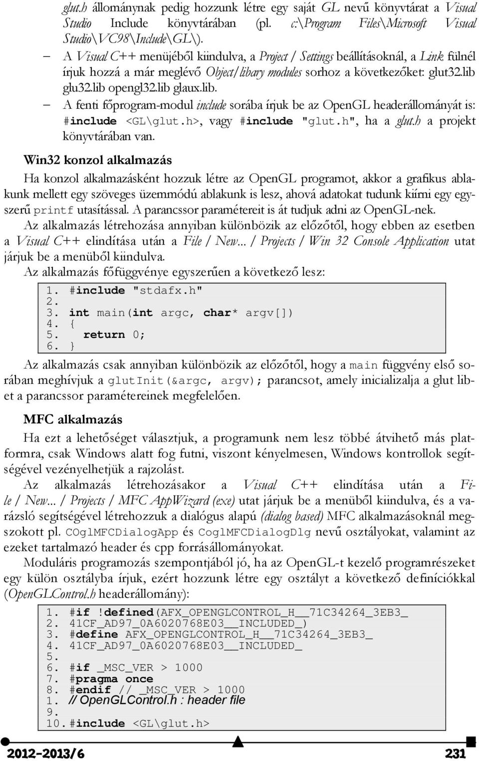 ry modules sorhoz a következőket: glut3.lib glu3.lib opengl3.lib glaux.lib. A fenti főprogram-modul include sorába írjuk be az OpenGL headerállományát is: #include <GL\glut.h>, vagy #include "glut.