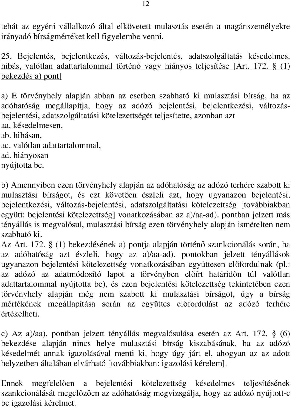 (1) bekezdés a) pont] a) E törvényhely alapján abban az esetben szabható ki mulasztási bírság, ha az adóhatóság megállapítja, hogy az adózó bejelentési, bejelentkezési, változásbejelentési,