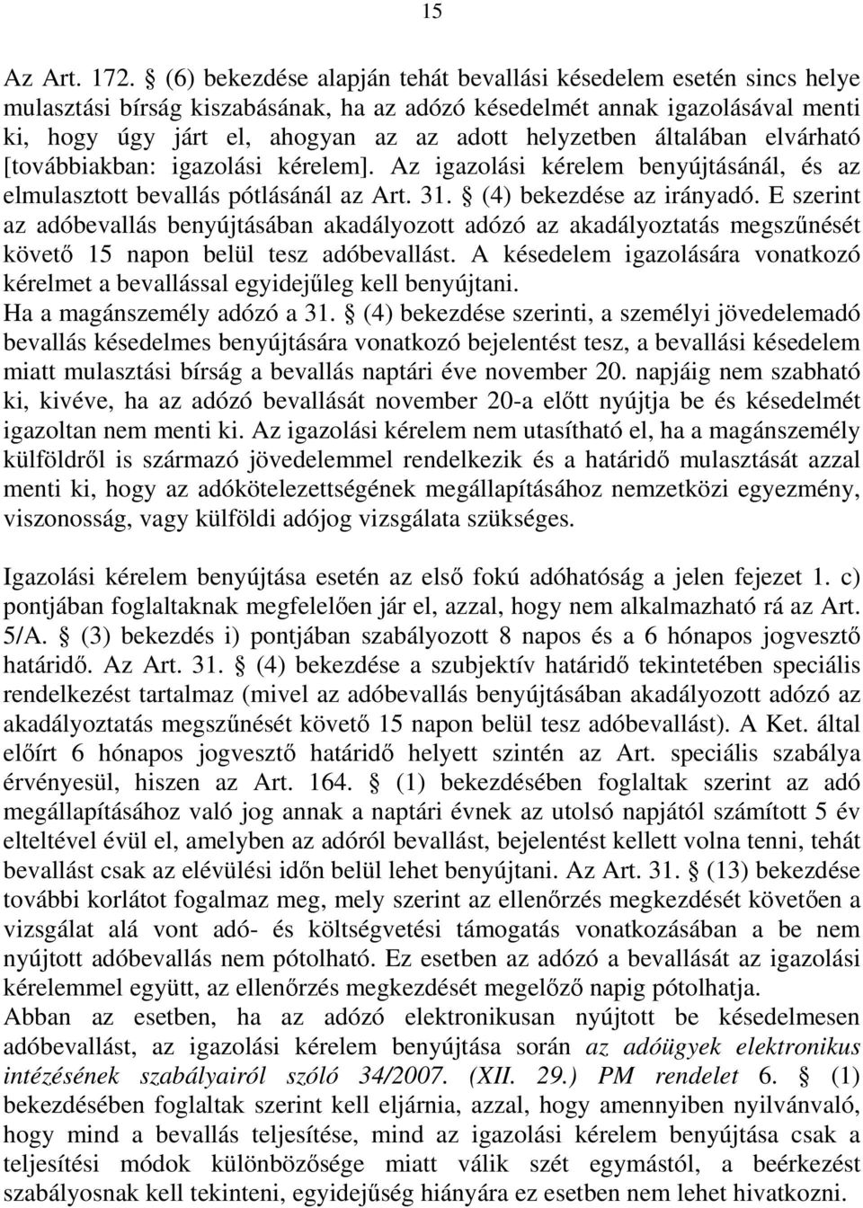 általában elvárható [továbbiakban: igazolási kérelem]. Az igazolási kérelem benyújtásánál, és az elmulasztott bevallás pótlásánál az Art. 31. (4) bekezdése az irányadó.