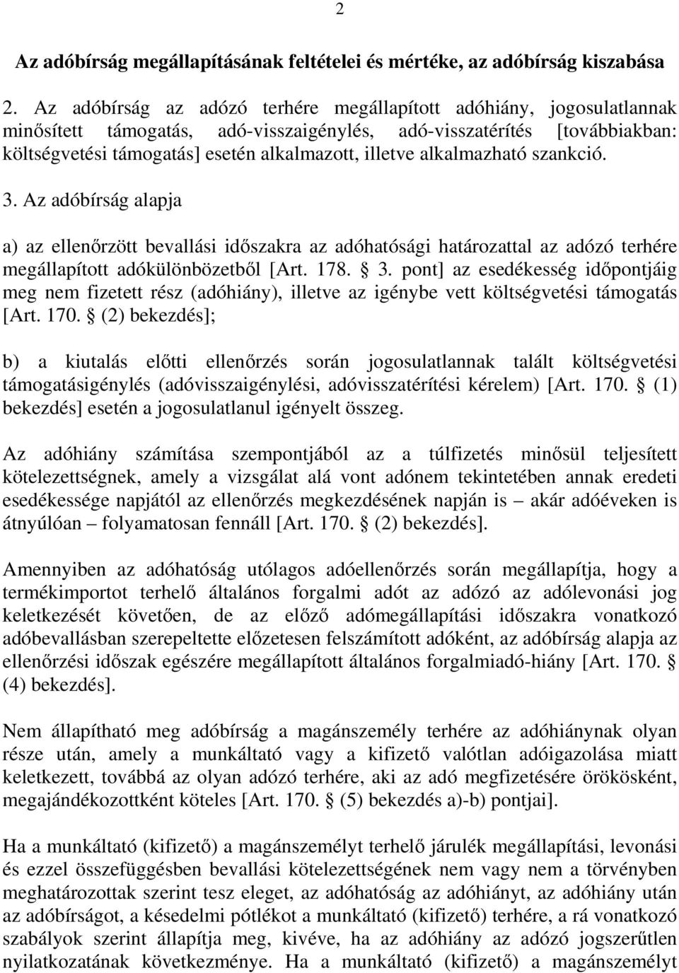 alkalmazható szankció. 3. Az adóbírság alapja a) az ellenırzött bevallási idıszakra az adóhatósági határozattal az adózó terhére megállapított adókülönbözetbıl [Art. 178. 3. pont] az esedékesség idıpontjáig meg nem fizetett rész (adóhiány), illetve az igénybe vett költségvetési támogatás [Art.