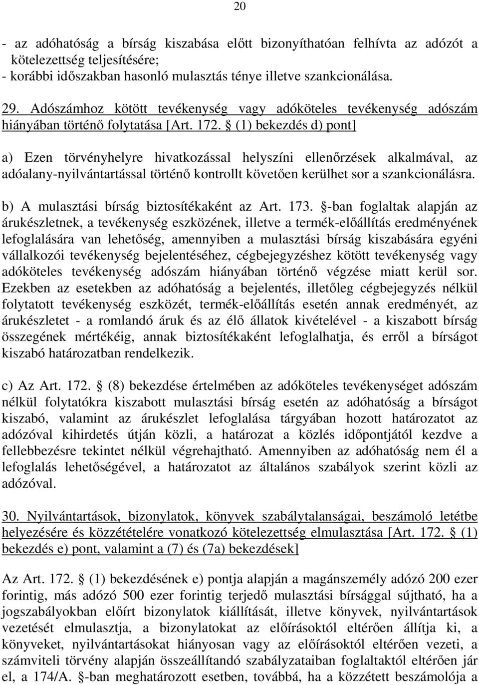 (1) bekezdés d) pont] a) Ezen törvényhelyre hivatkozással helyszíni ellenırzések alkalmával, az adóalany-nyilvántartással történı kontrollt követıen kerülhet sor a szankcionálásra.