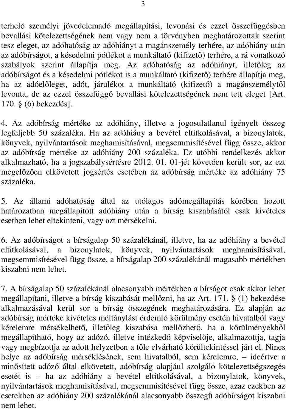 Az adóhatóság az adóhiányt, illetıleg az adóbírságot és a késedelmi pótlékot is a munkáltató (kifizetı) terhére állapítja meg, ha az adóelıleget, adót, járulékot a munkáltató (kifizetı) a