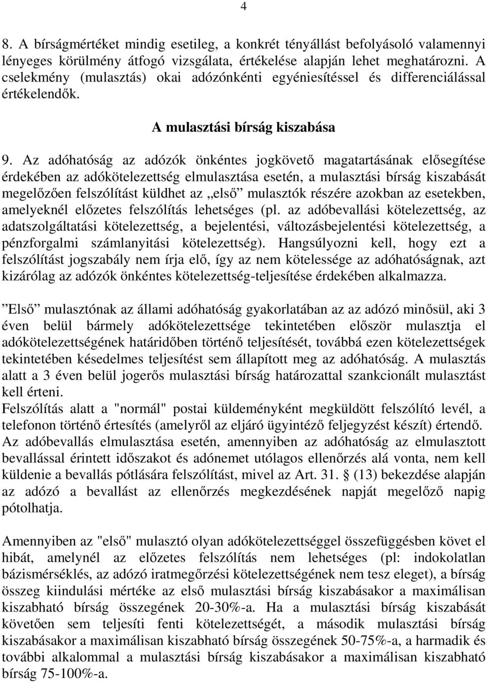 Az adóhatóság az adózók önkéntes jogkövetı magatartásának elısegítése érdekében az adókötelezettség elmulasztása esetén, a mulasztási bírság kiszabását megelızıen felszólítást küldhet az elsı