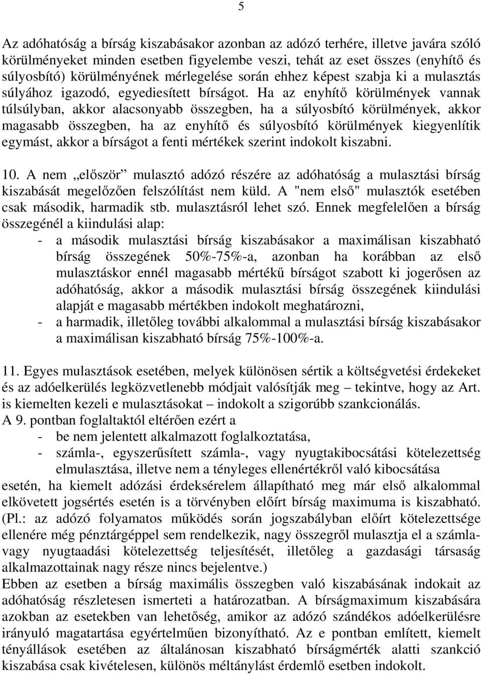 Ha az enyhítı körülmények vannak túlsúlyban, akkor alacsonyabb összegben, ha a súlyosbító körülmények, akkor magasabb összegben, ha az enyhítı és súlyosbító körülmények kiegyenlítik egymást, akkor a