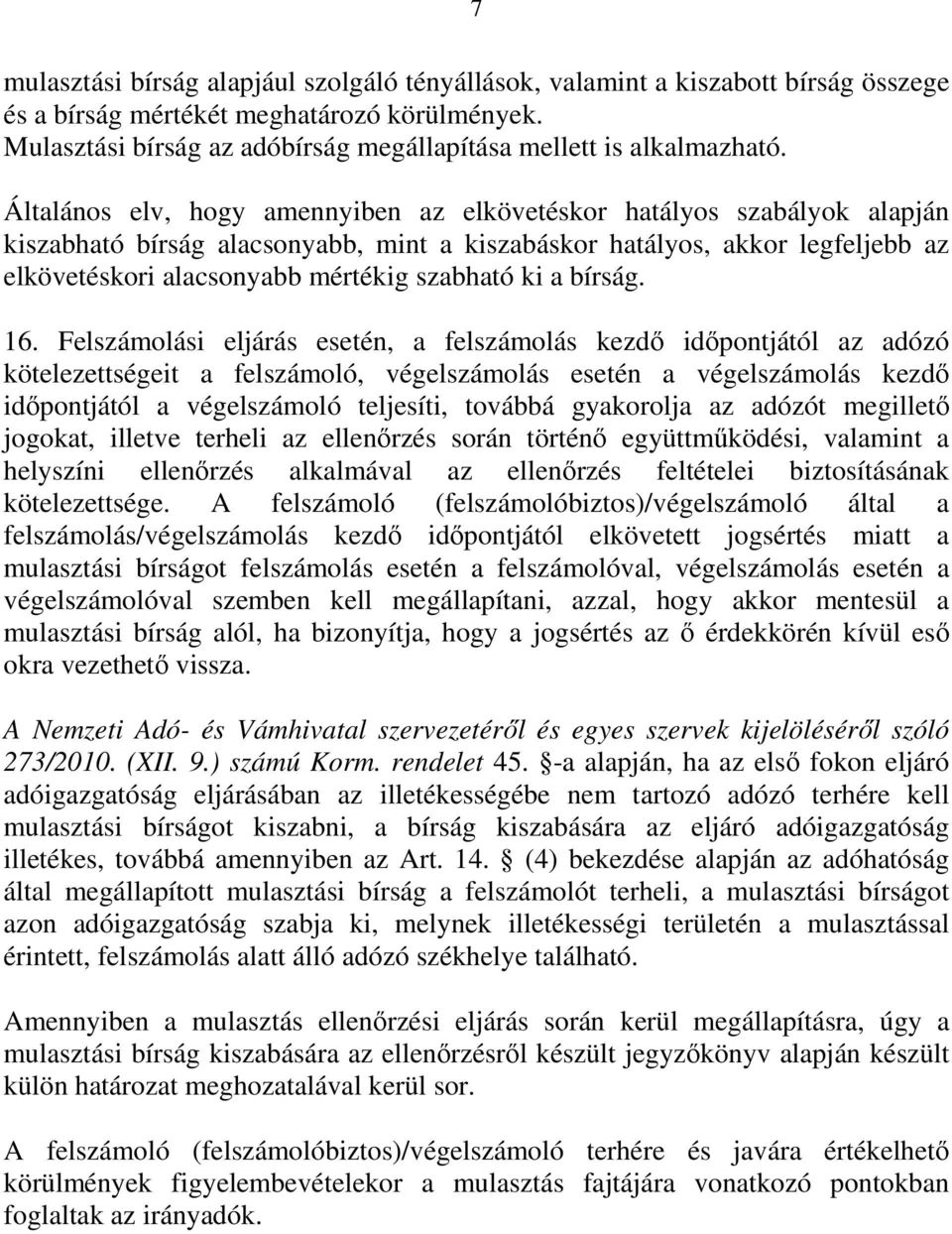 Általános elv, hogy amennyiben az elkövetéskor hatályos szabályok alapján kiszabható bírság alacsonyabb, mint a kiszabáskor hatályos, akkor legfeljebb az elkövetéskori alacsonyabb mértékig szabható