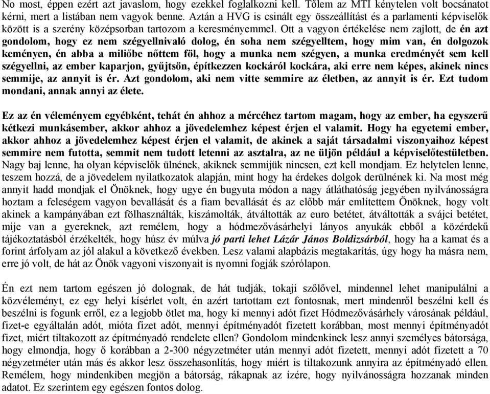 Ott a vagyon értékelése nem zajlott, de én azt gondolom, hogy ez nem szégyellnivaló dolog, én soha nem szégyelltem, hogy mim van, én dolgozok keményen, én abba a miliőbe nőttem föl, hogy a munka nem